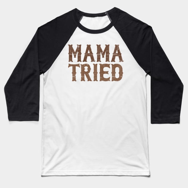 Mama Tried \\ Retro Style Design Baseball T-Shirt by DankFutura